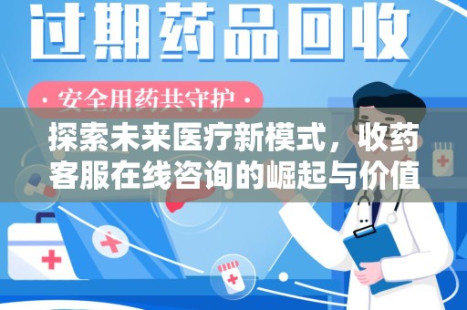 株洲探索未来医疗新模式，收药客服在线咨询的崛起与价值