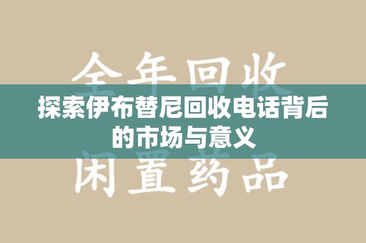 株洲探索伊布替尼回收电话背后的市场与意义
