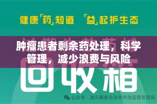 株洲肿瘤患者剩余药处理，科学管理，减少浪费与风险