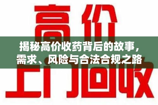株洲揭秘高价收药背后的故事，需求、风险与合法合规之路