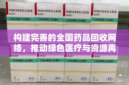 株洲构建完善的全国药品回收网络，推动绿色医疗与资源再利用
