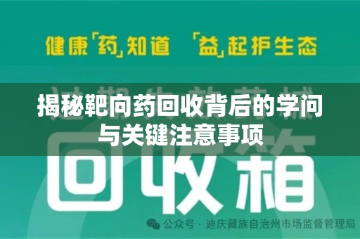 株洲揭秘靶向药回收背后的学问与关键注意事项
