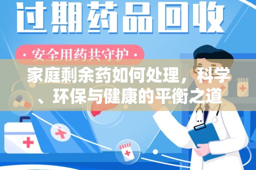 株洲家庭剩余药如何处理，科学、环保与健康的平衡之道