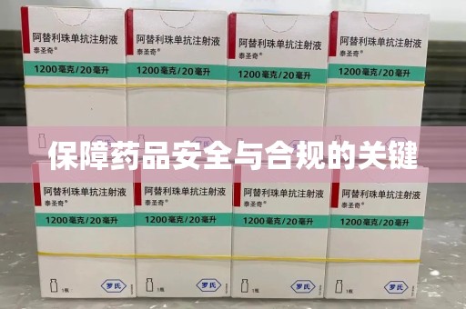株洲保障药品安全与合规的关键