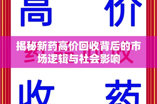 株洲揭秘新药高价回收背后的市场逻辑与社会影响