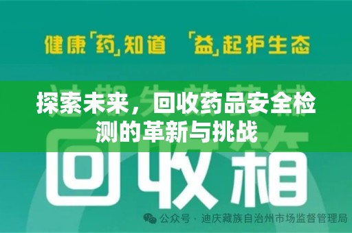株洲探索未来，回收药品安全检测的革新与挑战