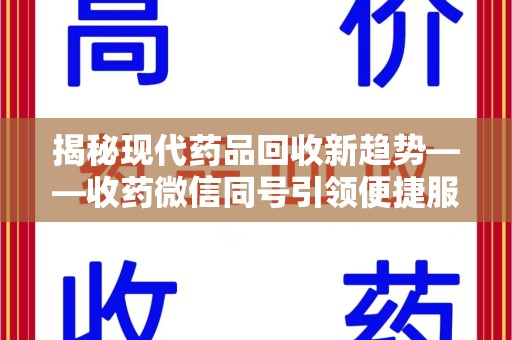 株洲揭秘现代药品回收新趋势——收药微信同号引领便捷服务潮流