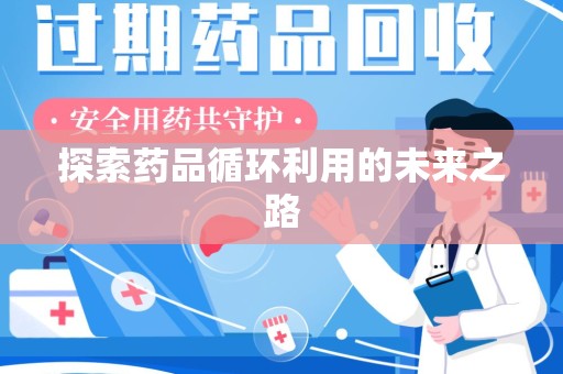 株洲探索药品循环利用的未来之路