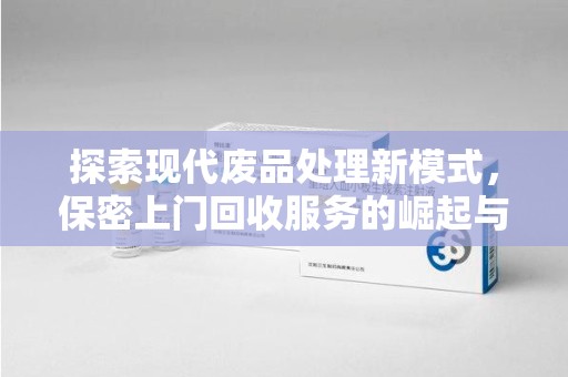 株洲探索现代废品处理新模式，保密上门回收服务的崛起与未来