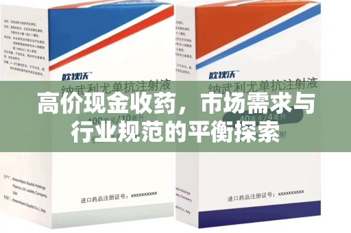 株洲高价现金收药，市场需求与行业规范的平衡探索