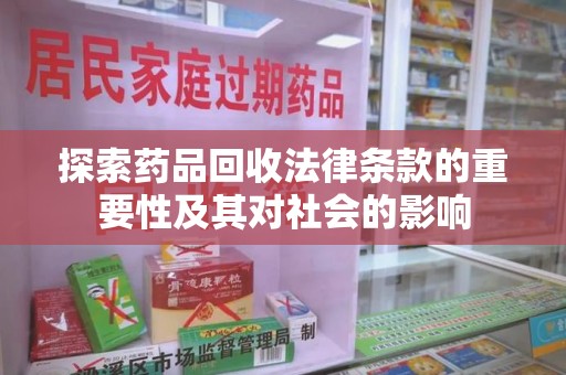 株洲探索药品回收法律条款的重要性及其对社会的影响