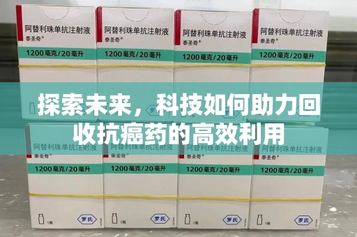 株洲探索未来，科技如何助力回收抗癌药的高效利用