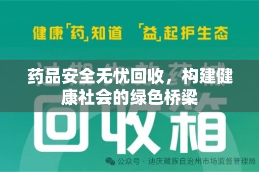 株洲药品安全无忧回收，构建健康社会的绿色桥梁