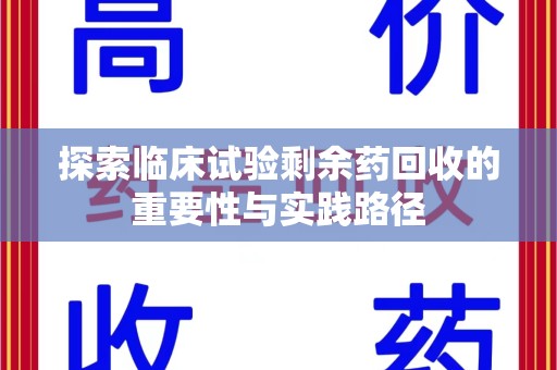 株洲探索临床试验剩余药回收的重要性与实践路径