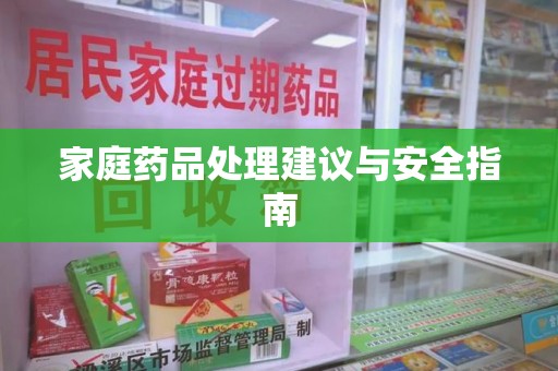 株洲家庭药品处理建议与安全指南