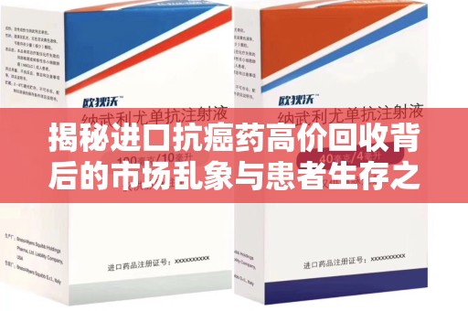 株洲揭秘进口抗癌药高价回收背后的市场乱象与患者生存之战