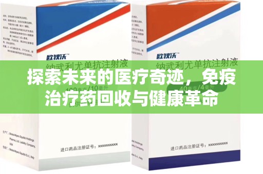 株洲探索未来的医疗奇迹，免疫治疗药回收与健康革命