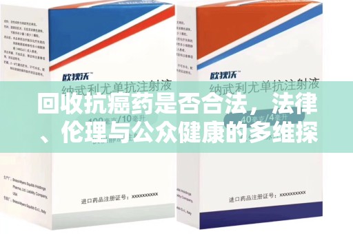 株洲回收抗癌药是否合法，法律、伦理与公众健康的多维探讨